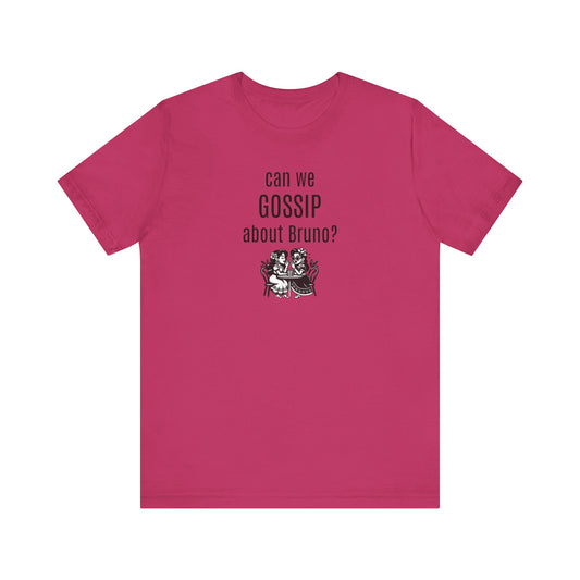 can we GOSSIP about Bruno?  Short Sleeve T-shirt