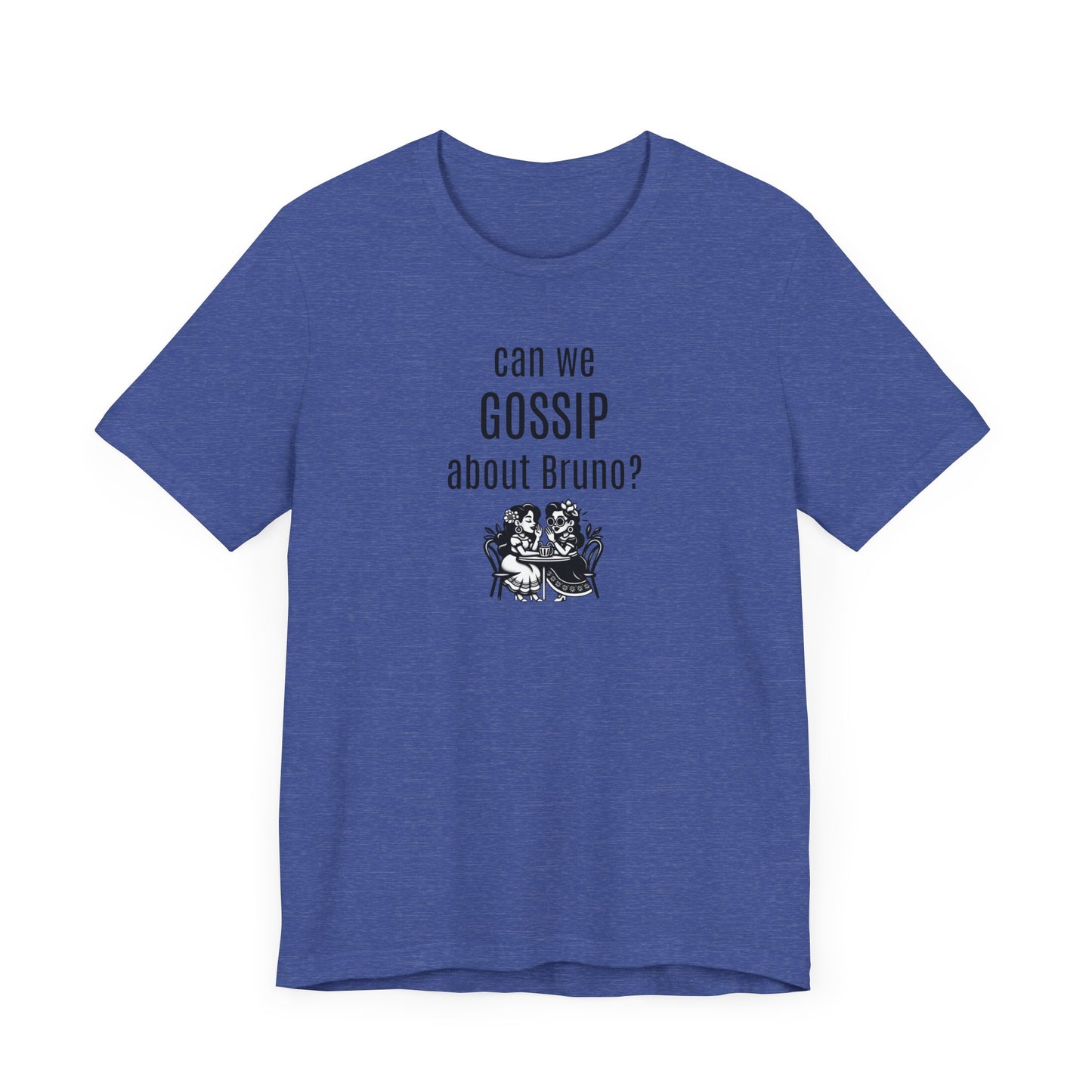 can we GOSSIP about Bruno?  Short Sleeve T-shirt