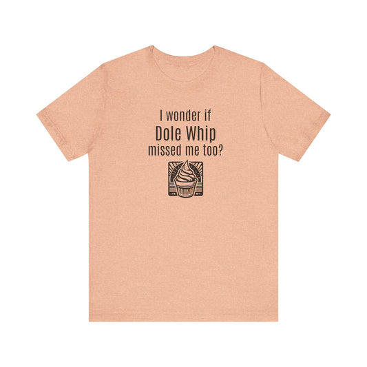 I wonder if Dole Whip missed me too?  Heather Short Sleeve T-shirt